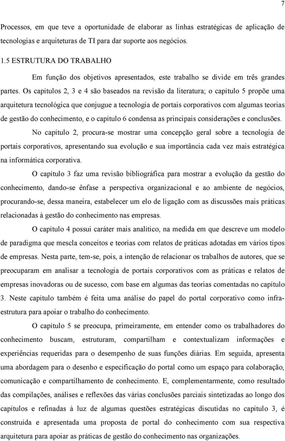 Os capítulos 2, 3 e 4 são baseados na revisão da literatura; o capítulo 5 propõe uma arquitetura tecnológica que conjugue a tecnologia de portais corporativos com algumas teorias de gestão do