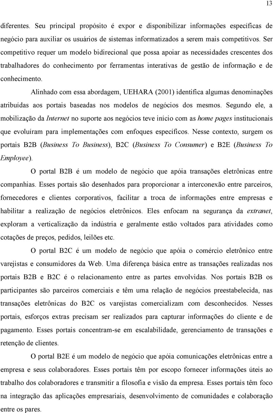 Alinhado com essa abordagem, UEHARA (2001) identifica algumas denominações atribuídas aos portais baseadas nos modelos de negócios dos mesmos.