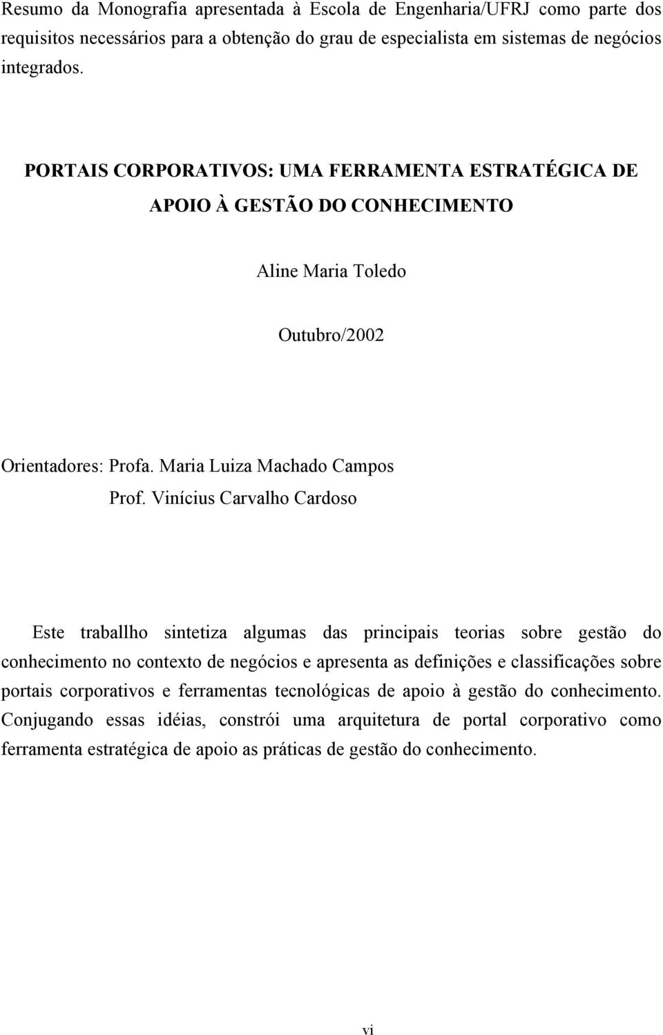 Vinícius Carvalho Cardoso Este traballho sintetiza algumas das principais teorias sobre gestão do conhecimento no contexto de negócios e apresenta as definições e classificações sobre