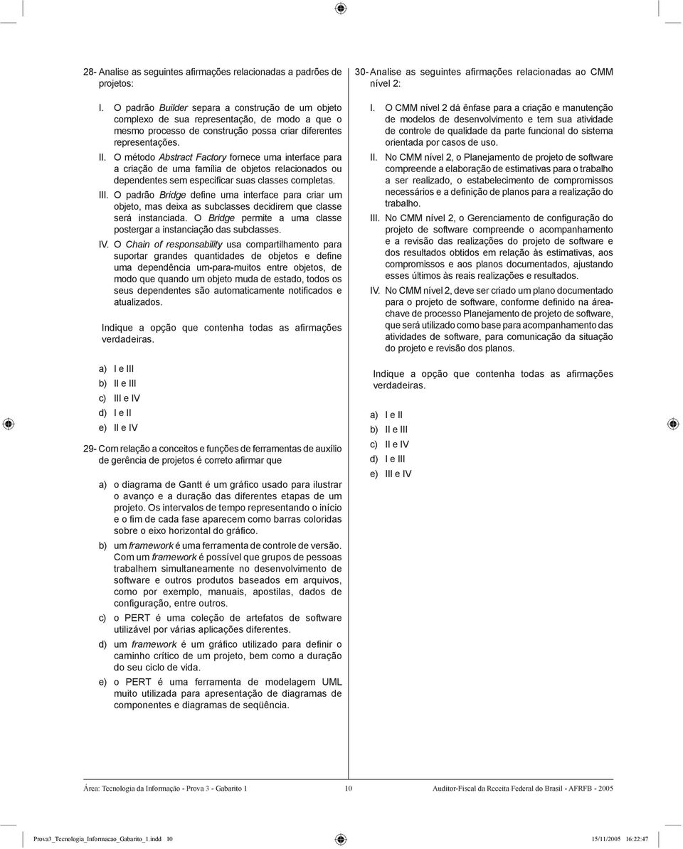 O método Abstract Factory fornece uma interface para a criação de uma família de objetos relacionados ou dependentes sem especificar suas classes completas. III.