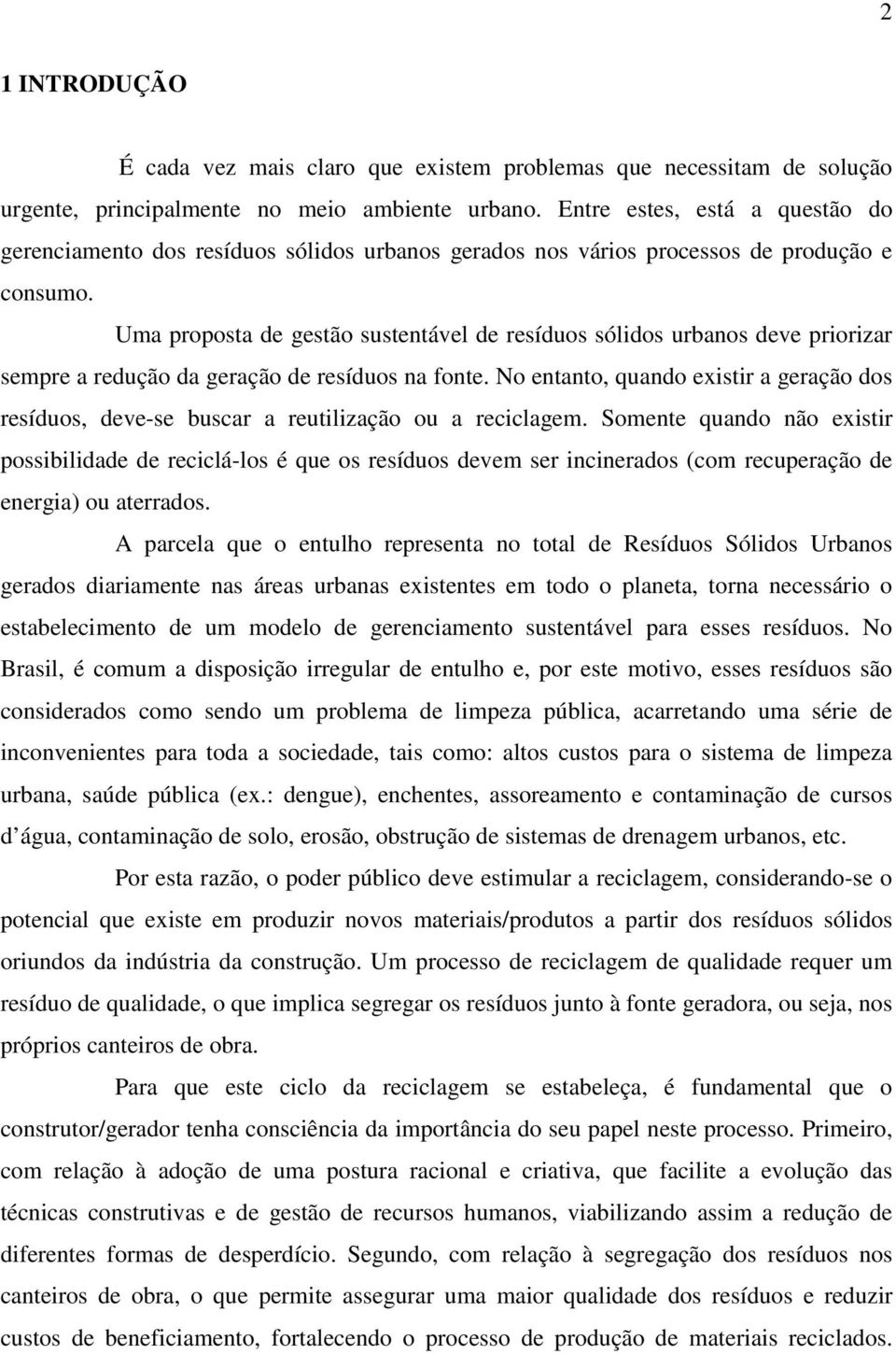 Uma proposta de gestão sustentável de resíduos sólidos urbanos deve priorizar sempre a redução da geração de resíduos na fonte.