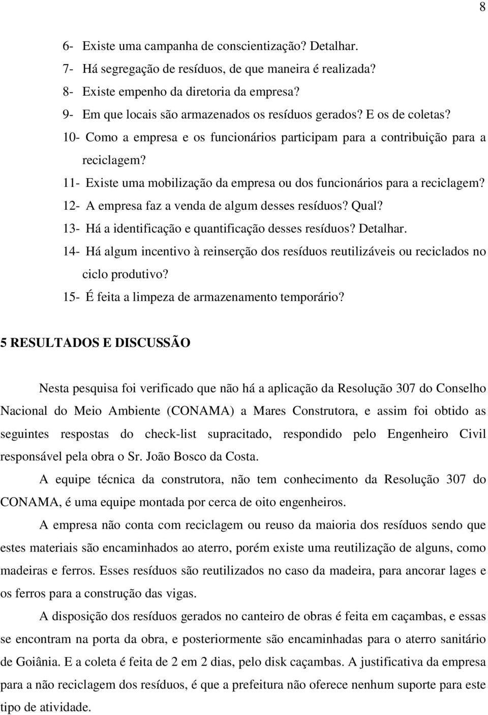 11- Existe uma mobilização da empresa ou dos funcionários para a reciclagem? 12- A empresa faz a venda de algum desses resíduos? Qual? 13- Há a identificação e quantificação desses resíduos? Detalhar.