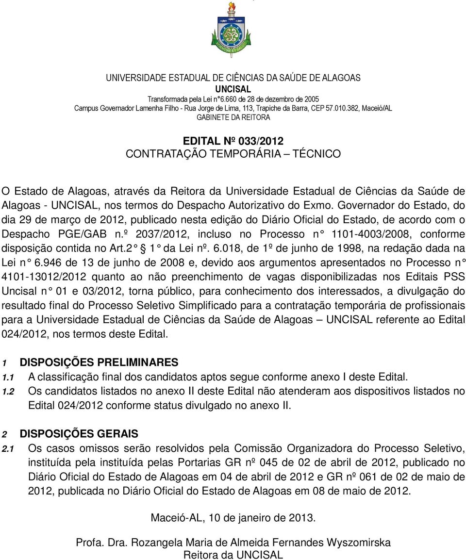 º 2037/2012, incluso no Processo n 1101-4003/2008, conforme disposição contida no Art.2 1 da Lei nº. 6.018, de 1º de junho de 1998, na redação dada na Lei n 6.