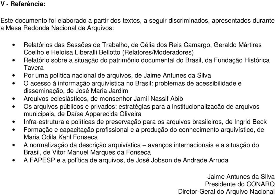 nacional de arquivos, de Jaime Antunes da Silva O acesso à informação arquivística no Brasil: problemas de acessibilidade e disseminação, de José Maria Jardim Arquivos eclesiásticos, de monsenhor