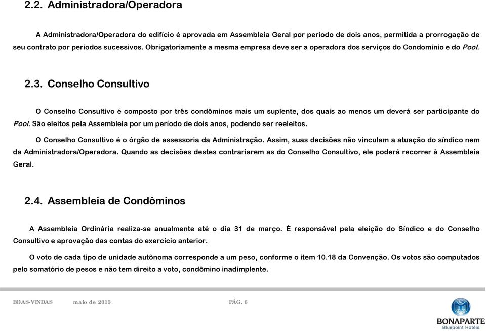 Conselho Consultivo O Conselho Consultivo é composto por três condôminos mais um suplente, dos quais ao menos um deverá ser participante do Pool.