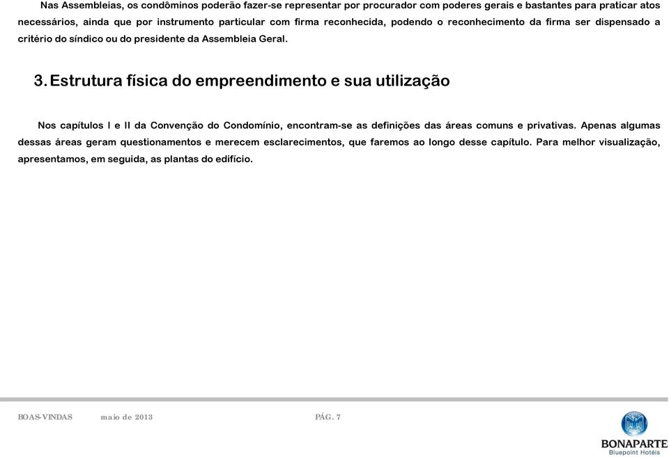 Estrutura física do empreendimento e sua utilização Nos capítulos I e II da Convenção do Condomínio, encontram-se as definições das áreas comuns e privativas.