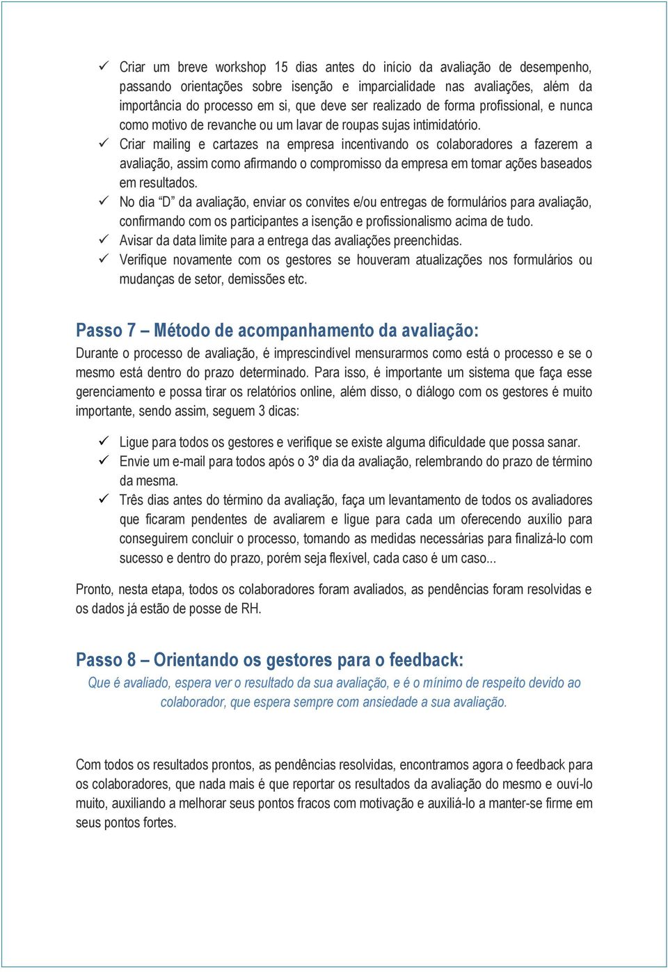 Criar mailing e cartazes na empresa incentivando os colaboradores a fazerem a avaliação, assim como afirmando o compromisso da empresa em tomar ações baseados em resultados.