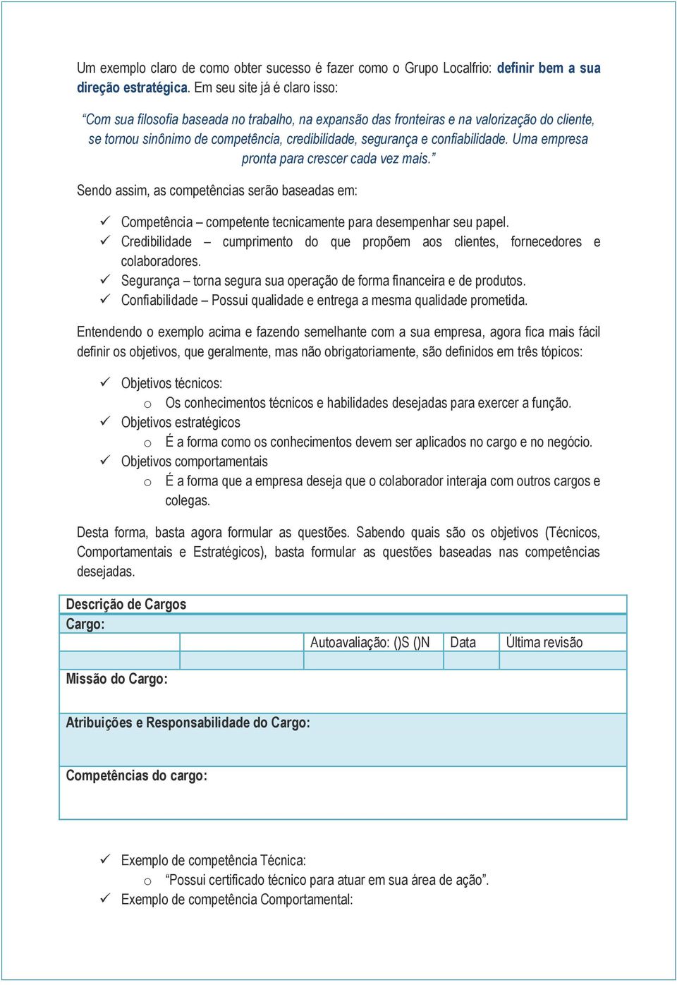 confiabilidade. Uma empresa pronta para crescer cada vez mais. Sendo assim, as competências serão baseadas em: Competência competente tecnicamente para desempenhar seu papel.