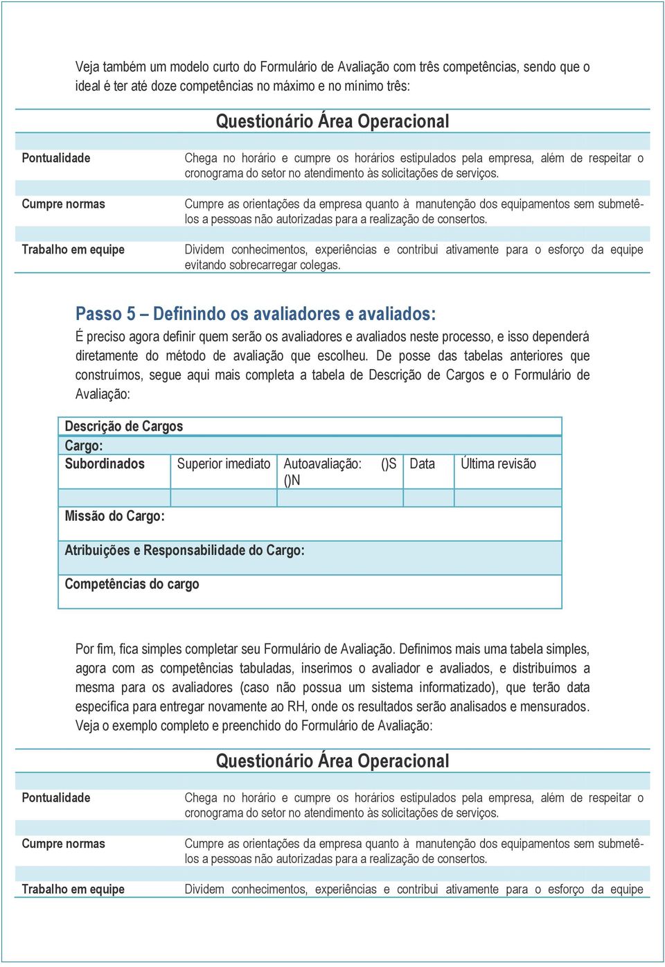 Cumpre as orientações da empresa quanto à manutenção dos equipamentos sem submetêlos a pessoas não autorizadas para a realização de consertos.