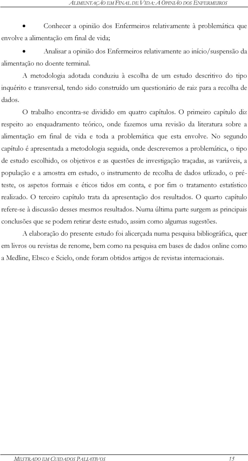 O trabalho encontra-se dividido em quatro capítulos.