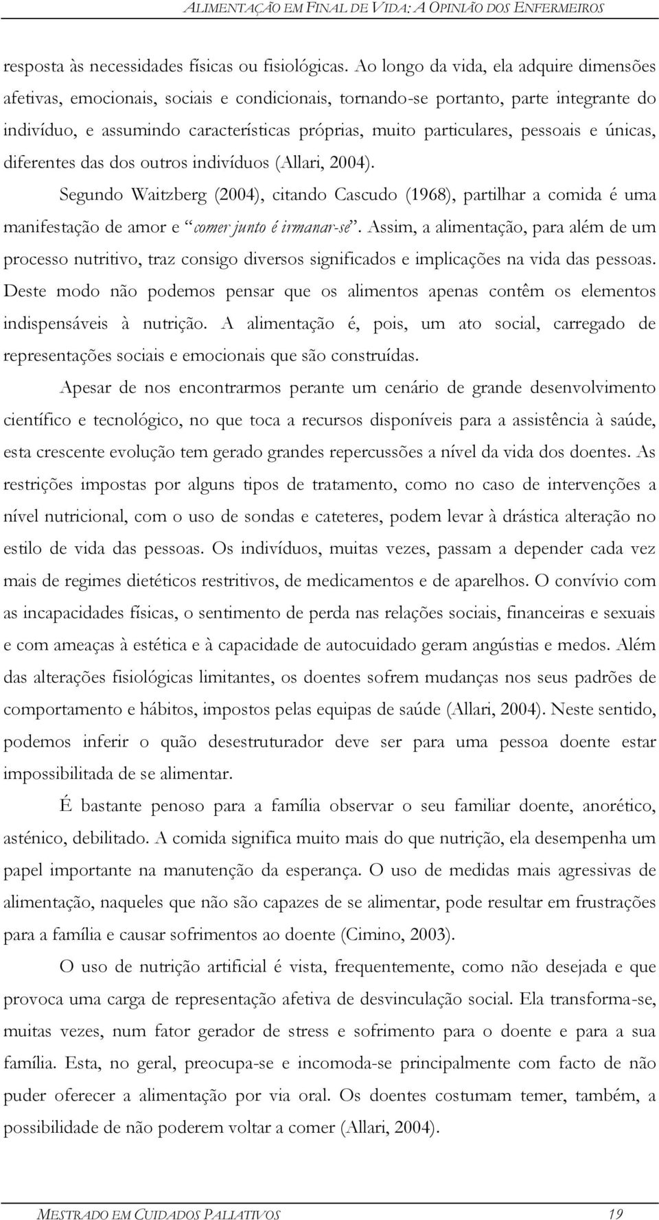 pessoais e únicas, diferentes das dos outros indivíduos (Allari, 2004). Segundo Waitzberg (2004), citando Cascudo (1968), partilhar a comida é uma manifestação de amor e comer junto é irmanar-se.