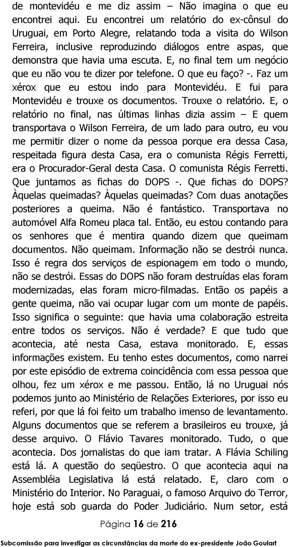 E, no final tem um negócio que eu não vou te dizer por telefone. O que eu faço? -. Faz um xérox que eu estou indo para Montevidéu. E fui para Montevidéu e trouxe os documentos. Trouxe o relatório.