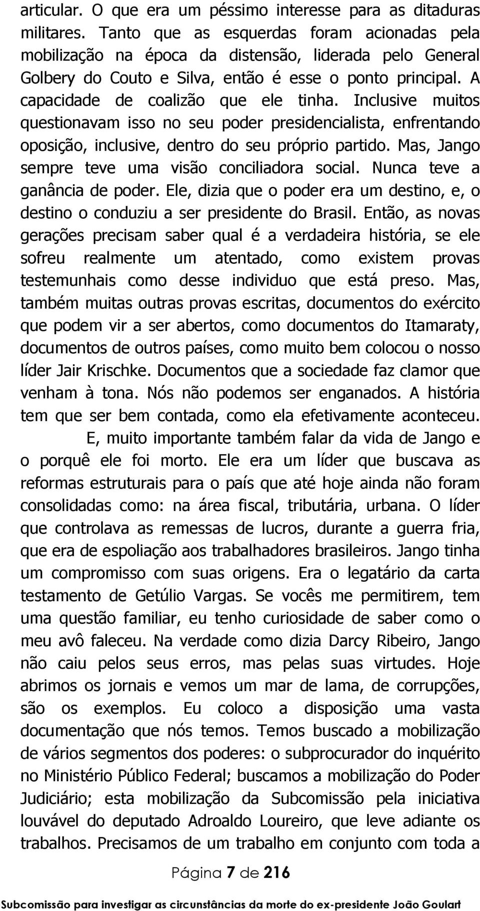 Inclusive muitos questionavam isso no seu poder presidencialista, enfrentando oposição, inclusive, dentro do seu próprio partido. Mas, Jango sempre teve uma visão conciliadora social.