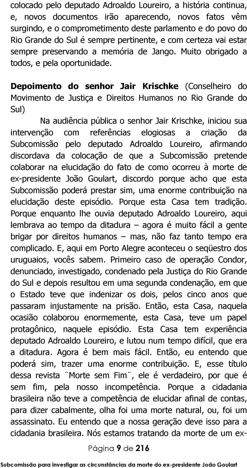 Depoimento do senhor Jair Krischke (Conselheiro do Movimento de Justiça e Direitos Humanos no Rio Grande do Sul) Na audiência pública o senhor Jair Krischke, iniciou sua intervenção com referências