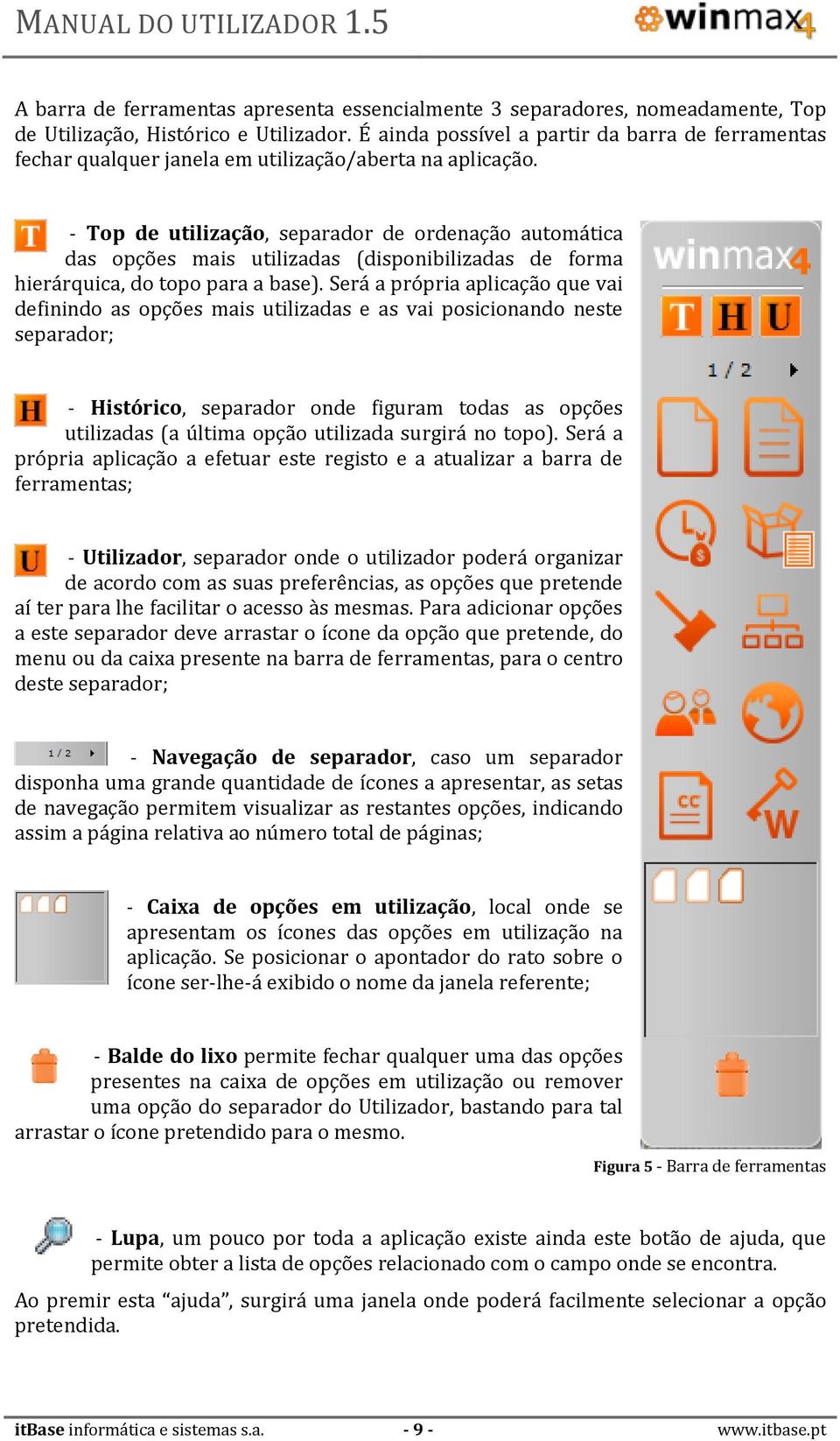 - Top de utilização, separador de ordenação automática das opções mais utilizadas (disponibilizadas de forma hierárquica, do topo para a base).