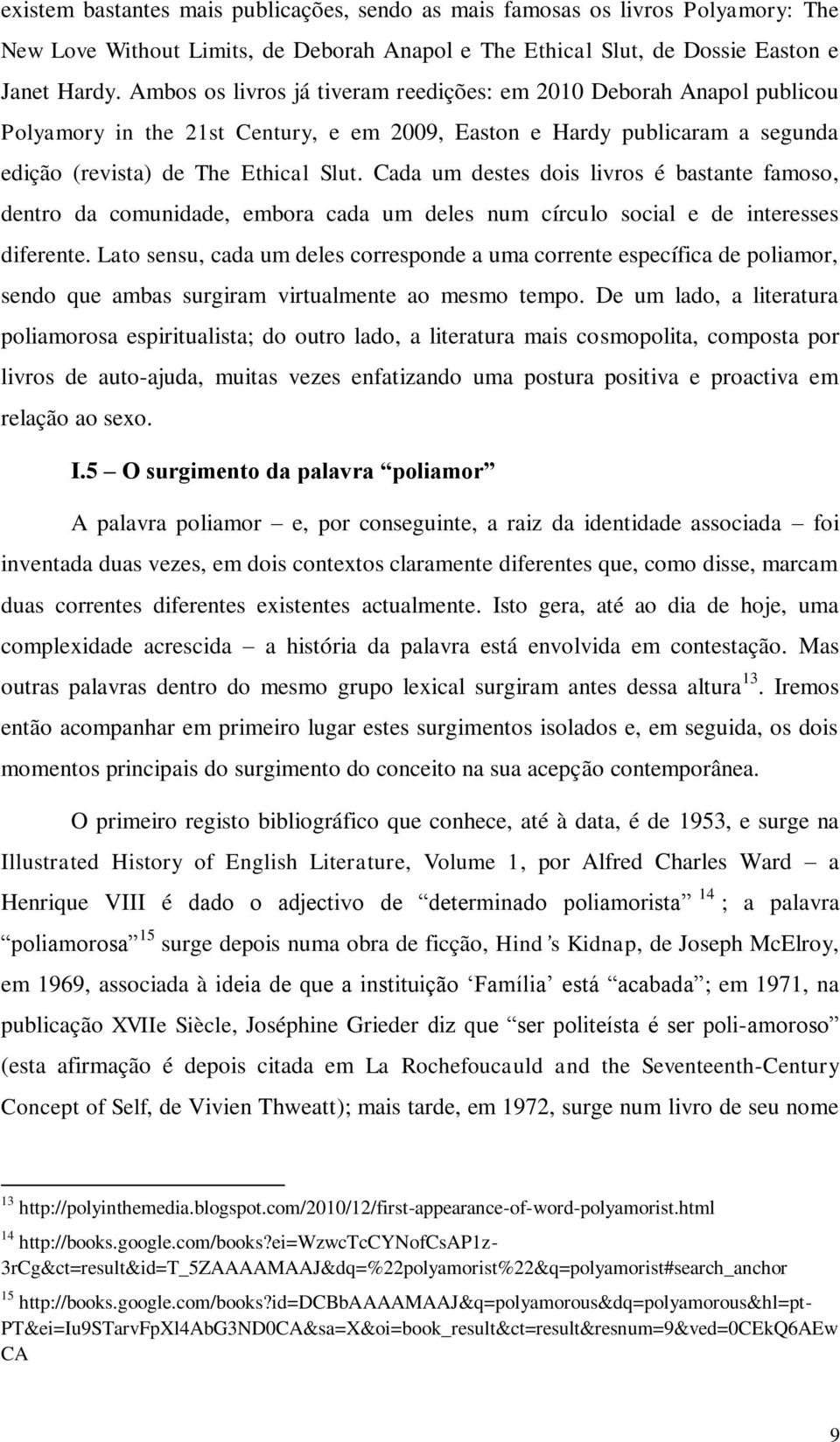 Cada um destes dois livros é bastante famoso, dentro da comunidade, embora cada um deles num círculo social e de interesses diferente.