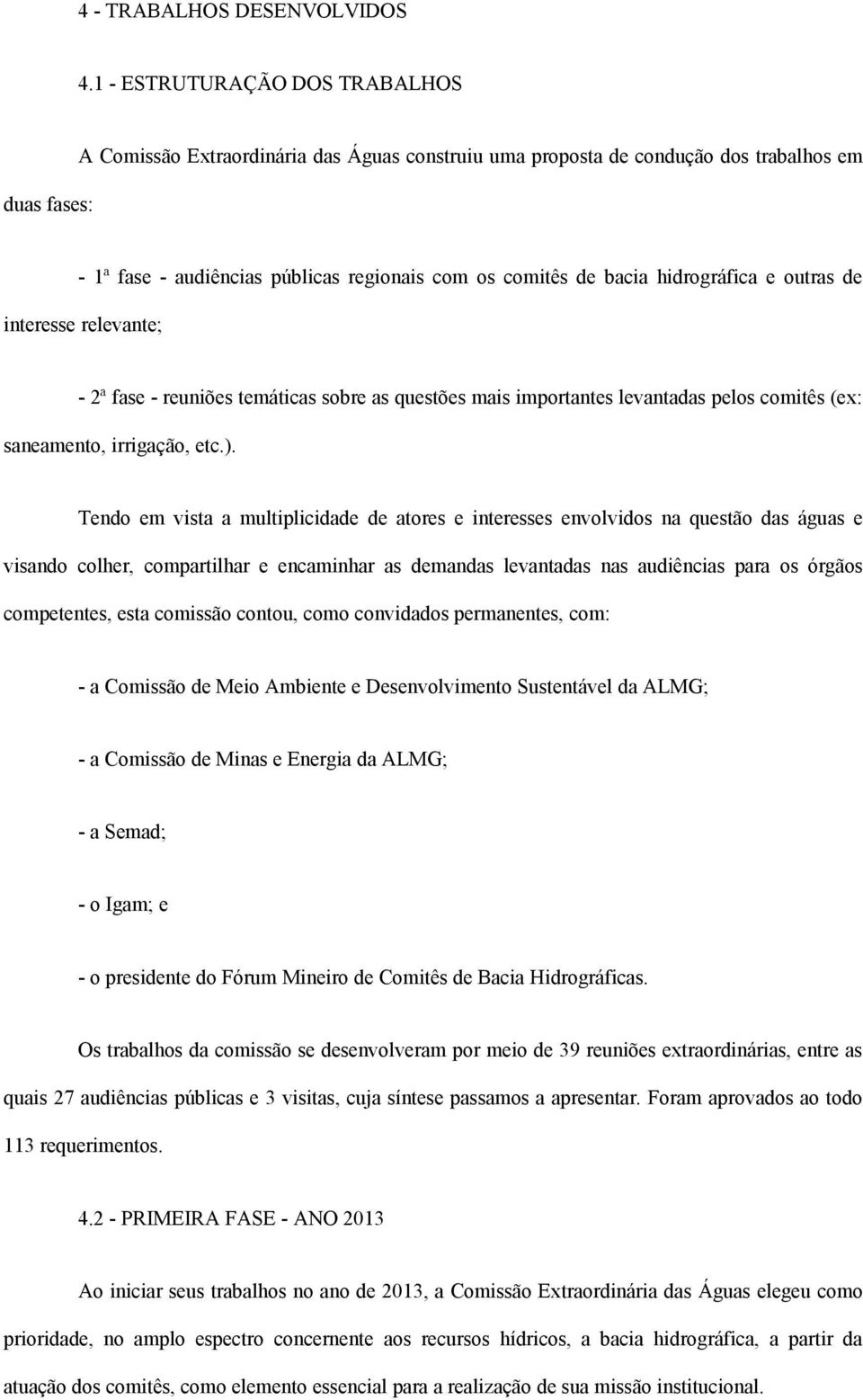 hidrográfica e outras de interesse relevante; - 2ª fase - reuniões temáticas sobre as questões mais importantes levantadas pelos comitês (ex: saneamento, irrigação, etc.).