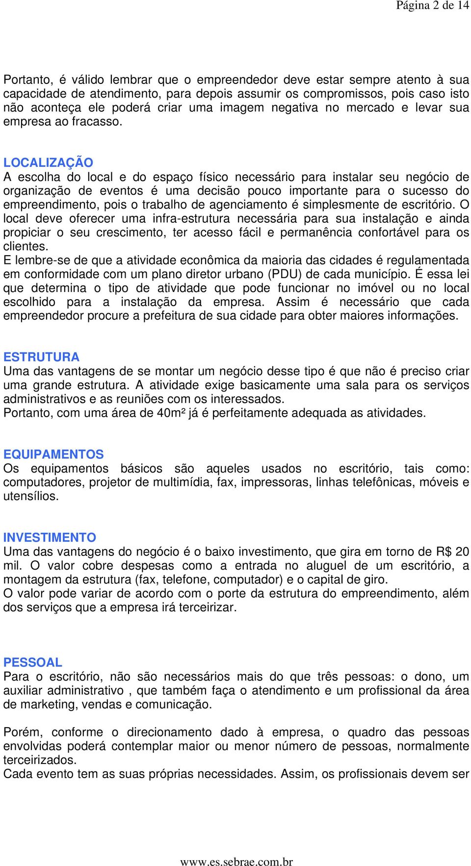 LOCALIZAÇÃO A escolha do local e do espaço físico necessário para instalar seu negócio de organização de eventos é uma decisão pouco importante para o sucesso do empreendimento, pois o trabalho de