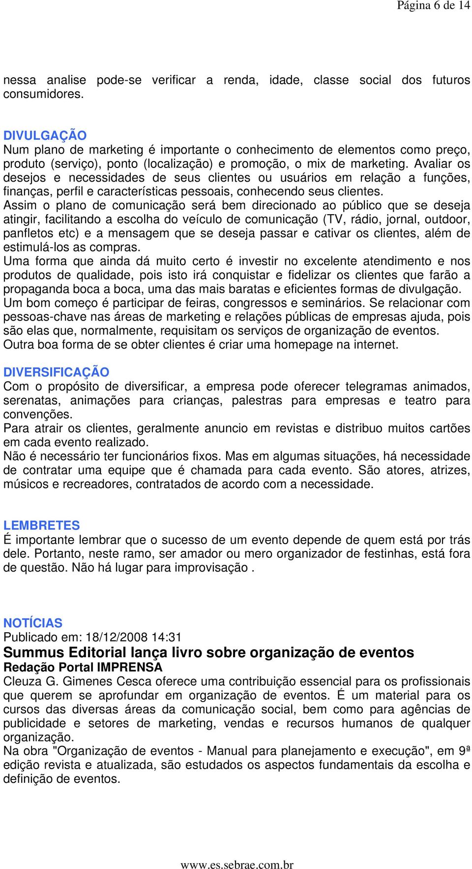 Avaliar os desejos e necessidades de seus clientes ou usuários em relação a funções, finanças, perfil e características pessoais, conhecendo seus clientes.