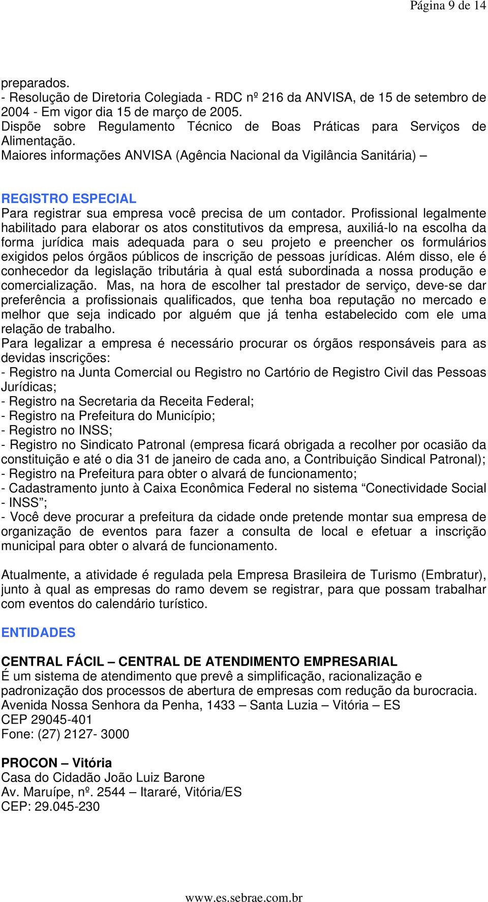 Maiores informações ANVISA (Agência Nacional da Vigilância Sanitária) REGISTRO ESPECIAL Para registrar sua empresa você precisa de um contador.