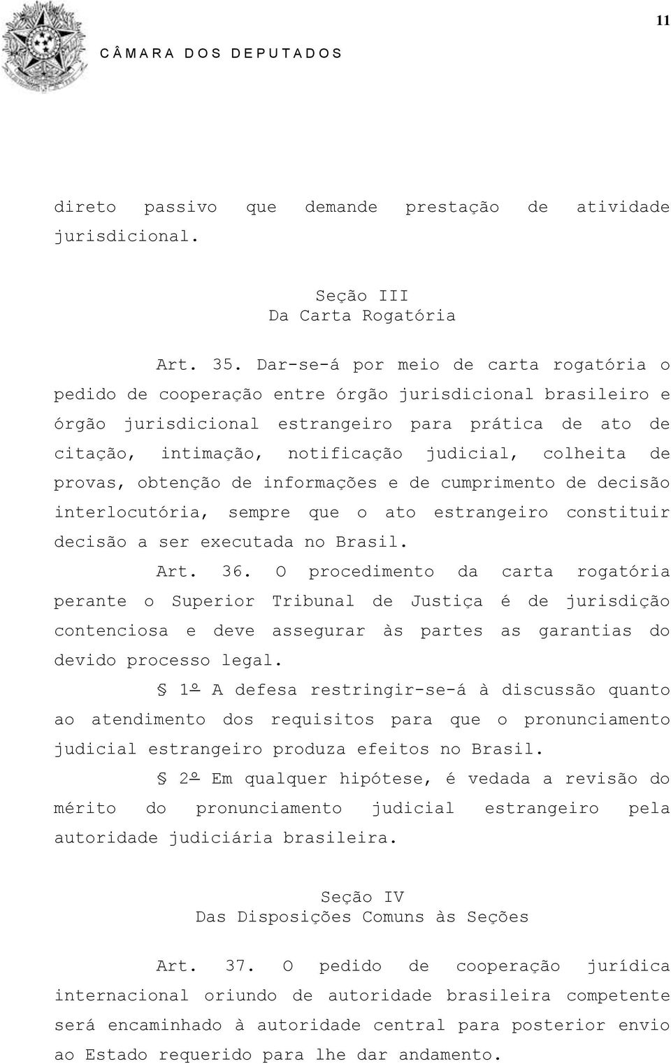 colheita de provas, obtenção de informações e de cumprimento de decisão interlocutória, sempre que o ato estrangeiro constituir decisão a ser executada no Brasil. Art. 36.