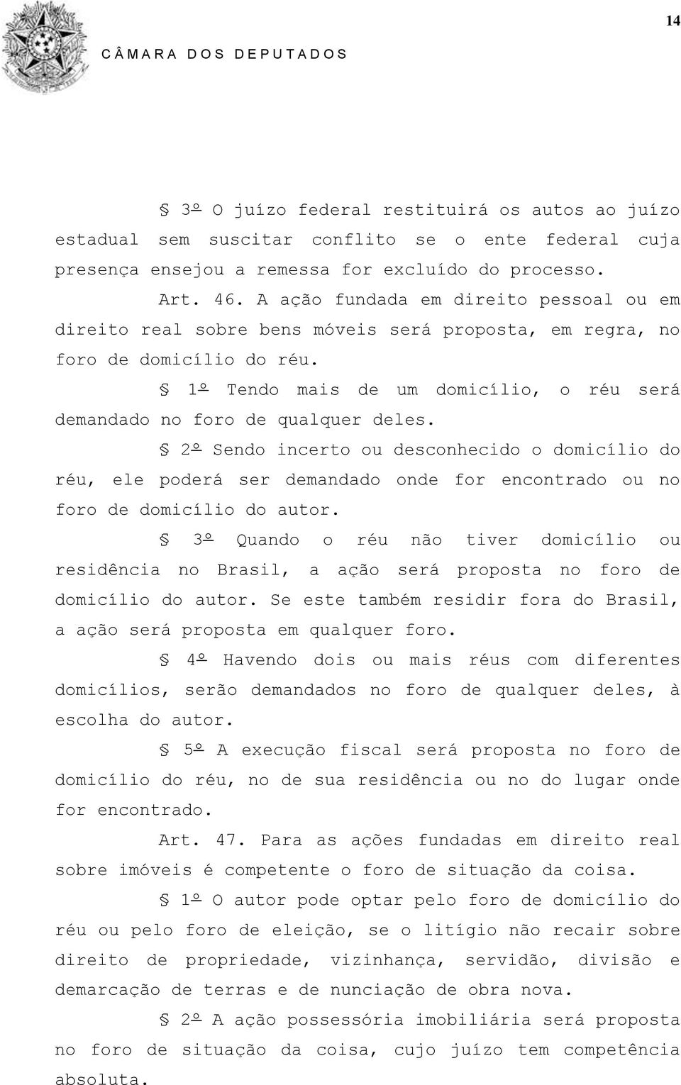 1º Tendo mais de um domicílio, o réu será demandado no foro de qualquer deles.