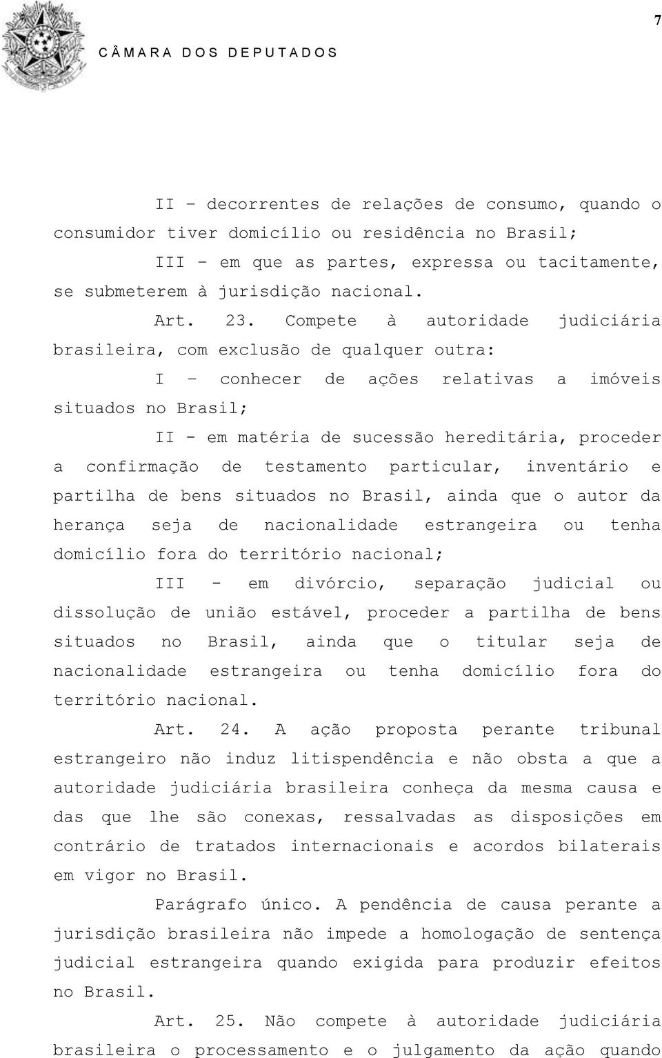 de testamento particular, inventário e partilha de bens situados no Brasil, ainda que o autor da herança seja de nacionalidade estrangeira ou tenha domicílio fora do território nacional; III - em