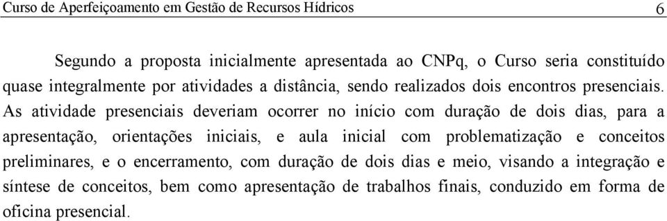 As atividade presenciais deveriam ocorrer no início com duração de dois dias, para a apresentação, orientações iniciais, e aula inicial com