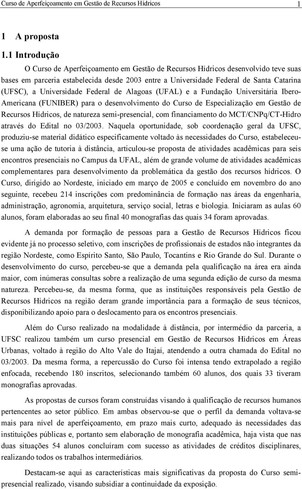 Universidade Federal de Alagoas (UFAL) e a Fundação Universitária Ibero- Americana (FUNIBER) para o desenvolvimento do Curso de Especialização em Gestão de Recursos Hídricos, de natureza