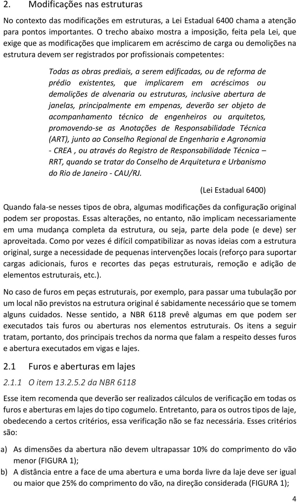 Todas as obras prediais, a serem edificadas, ou de reforma de prédio existentes, que implicarem em acréscimos ou demolições de alvenaria ou estruturas, inclusive abertura de janelas, principalmente