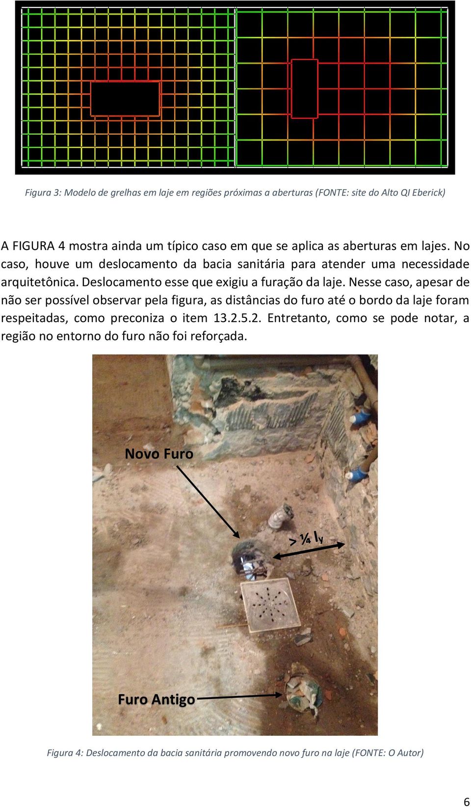 Nesse caso, apesar de não ser possível observar pela figura, as distâncias do furo até o bordo da laje foram respeitadas, como preconiza o item 13.2.