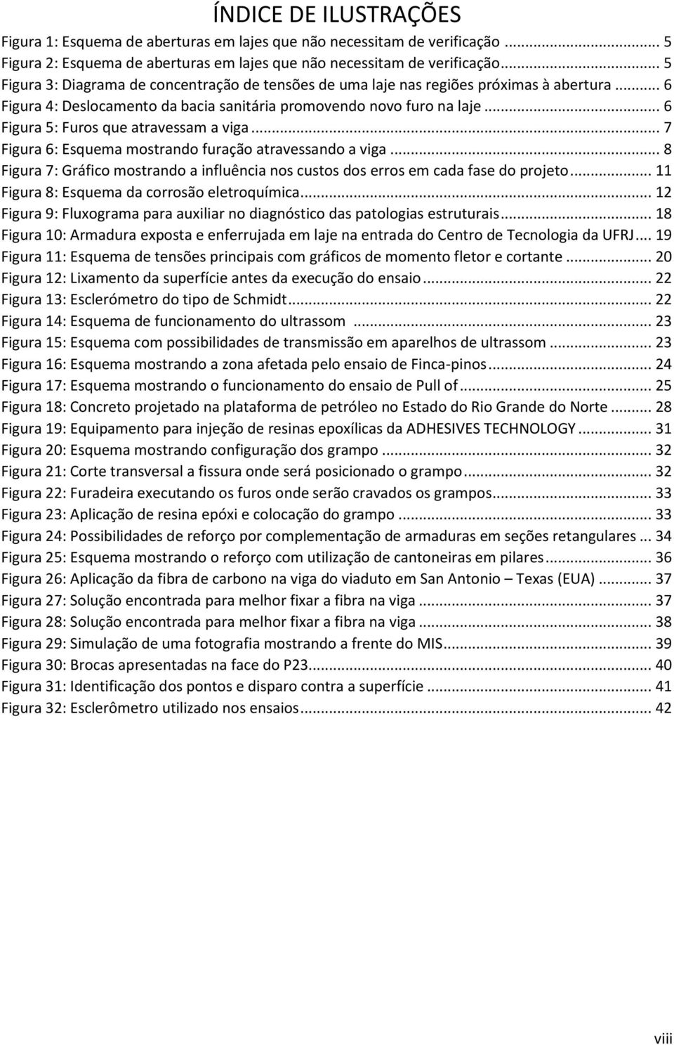 .. 6 Figura 5: Furos que atravessam a viga... 7 Figura 6: Esquema mostrando furação atravessando a viga... 8 Figura 7: Gráfico mostrando a influência nos custos dos erros em cada fase do projeto.