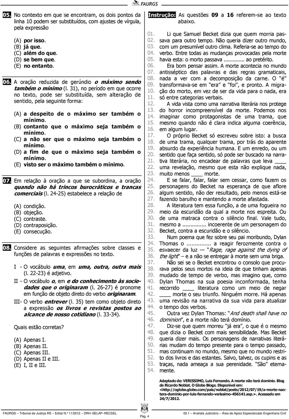 31), no período em que ocorre no texto, pode ser substituída, sem alteração de sentido, pela seguinte forma: (A) a despeito de o máximo ser também o mínimo.