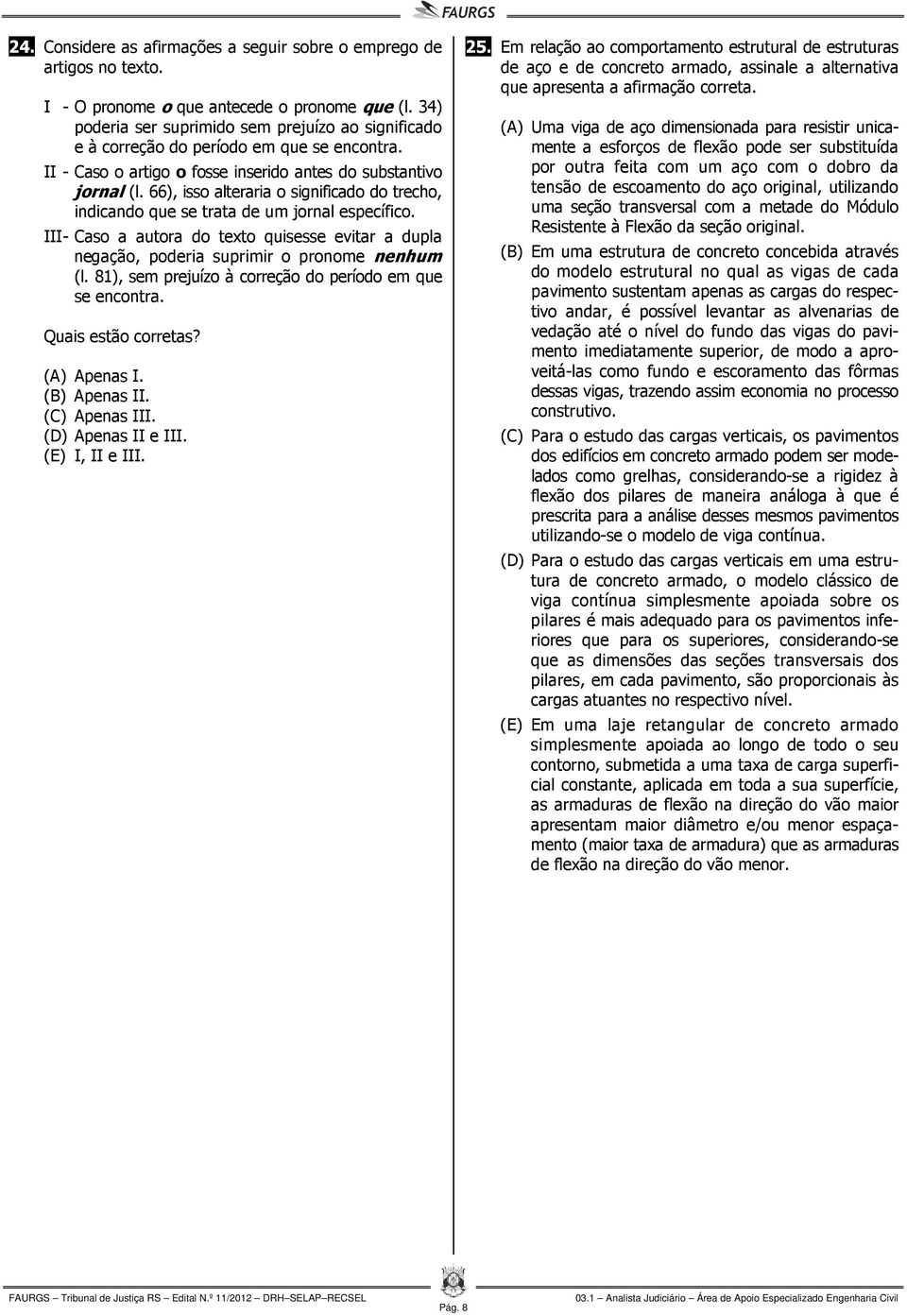 66), isso alteraria o significado do trecho, indicando que se trata de um jornal específico. III - Caso a autora do texto quisesse evitar a dupla negação, poderia suprimir o pronome nenhum (l.