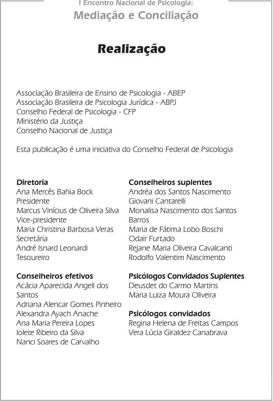 Oliveira Silva Vice-presidente Maria Christina Barbosa Veras Secretária André Isnard Leonardi Tesoureiro Conselheiros efetivos Acácia Aparecida Angeli dos Santos Adriana Alencar Gomes Pinheiro