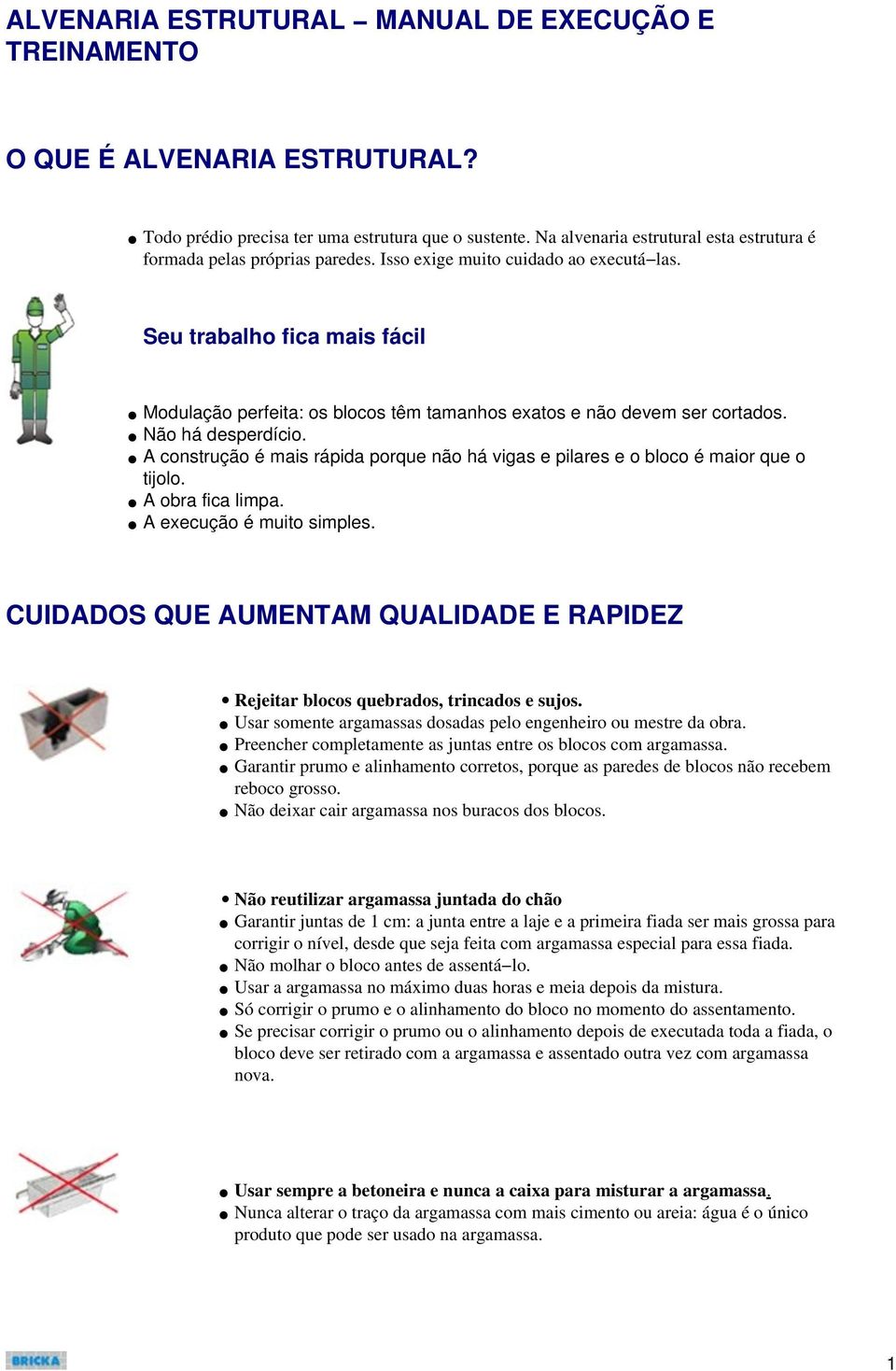 Seu trabalho fica mais fácil Modulação perfeita: os blocos têm tamanhos exatos e não devem ser cortados. Não há desperdício.