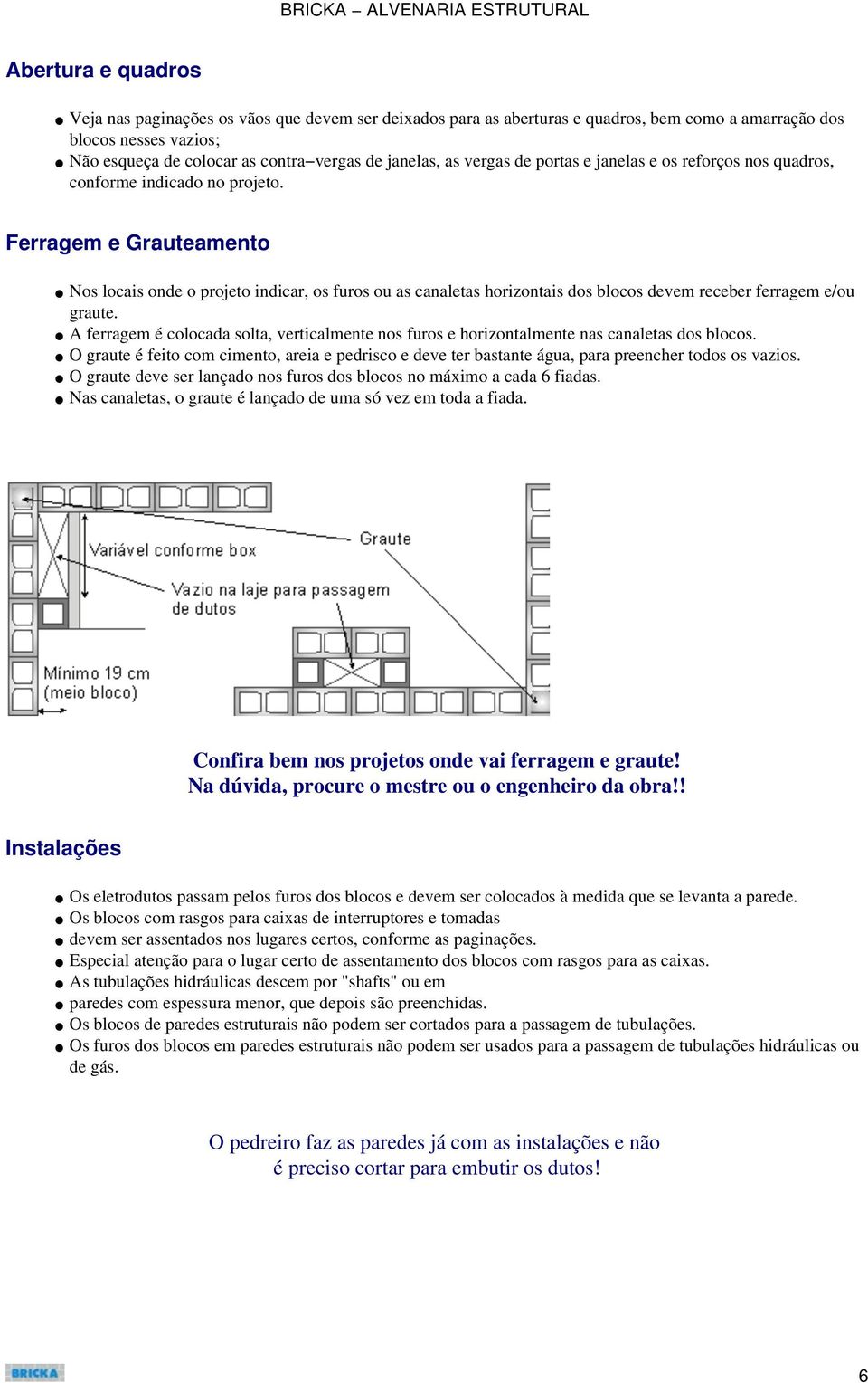 Ferragem e Grauteamento Nos locais onde o projeto indicar, os furos ou as canaletas horizontais dos blocos devem receber ferragem e/ou graute.