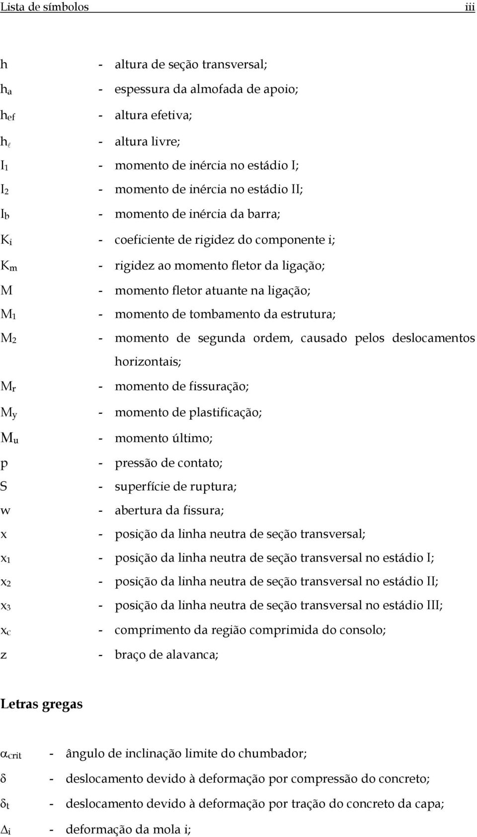 - momento de tombamento da estrutura; - momento de segunda ordem, causado pelos deslocamentos horizontais; - momento de fissuração; - momento de plastificação; - momento último; p - pressão de