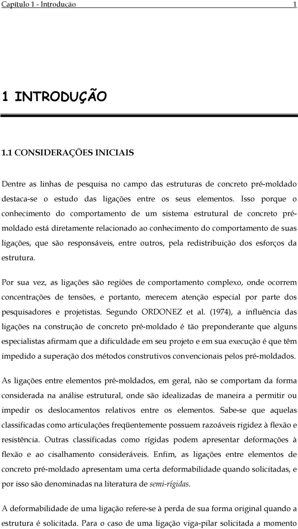 outros, pela redistribuição dos esforços da estrutura.