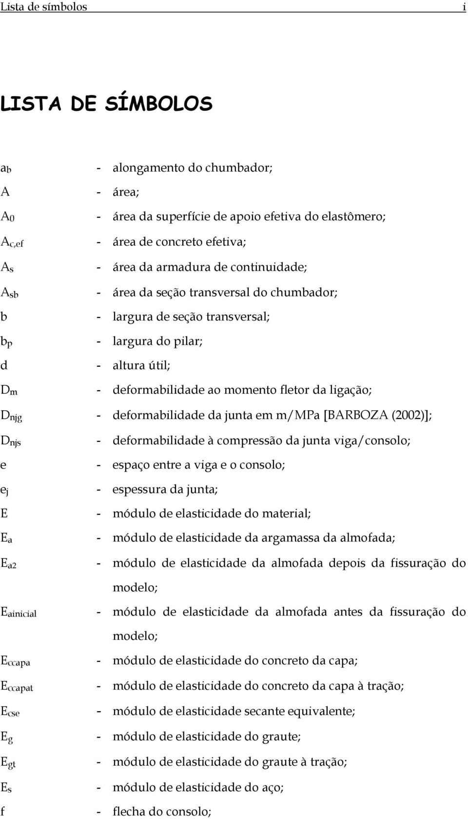 deformabilidade da junta em m/mpa [BARBOZA (2002)]; D njs e e j E E a E a2 - deformabilidade à compressão da junta viga/consolo; - espaço entre a viga e o consolo; - espessura da junta; - módulo de