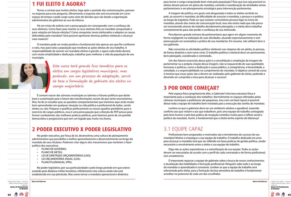 Há um misto de euforia com a preocupação em corresponder com a confiança de seus eleitores. Como fazer para manter os seus eleitores fieis ao mandato conquistado e para votação em futuras eleições?