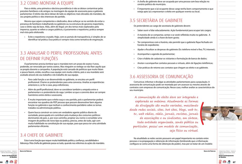 O eleito não deve deixar de lado os objetivos mais elevados do mandato, do seu projeto político e dos interesses do partido.