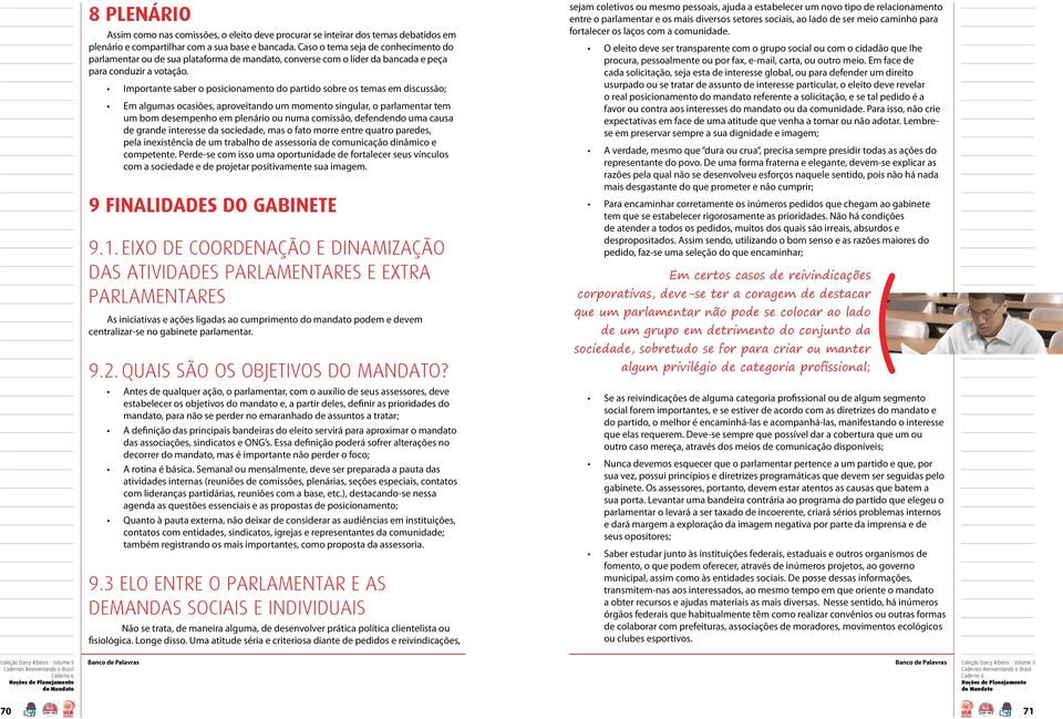 Importante saber o posicionamento do partido sobre os temas em discussão; Em algumas ocasiões, aproveitando um momento singular, o parlamentar tem um bom desempenho em plenário ou numa comissão,