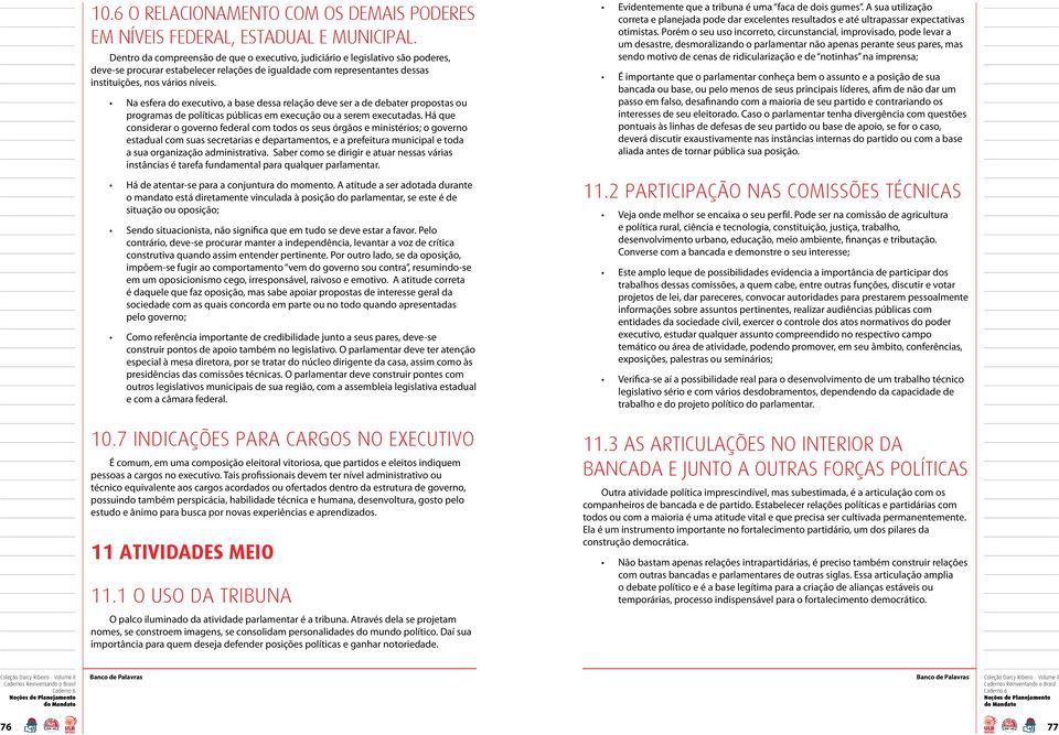 Na esfera do executivo, a base dessa relação deve ser a de debater propostas ou programas de políticas públicas em execução ou a serem executadas.