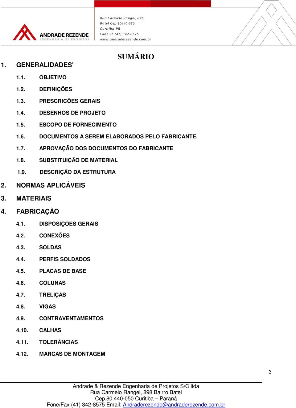 DESCRIÇÃO DA ESTRUTURA 2. NORMAS APLICÁVEIS 3. MATERIAIS 4. FABRICAÇÃO 4.1. DISPOSIÇÕES GERAIS 4.2. CONEXÕES 4.3. SOLDAS 4.4. PERFIS SOLDADOS 4.