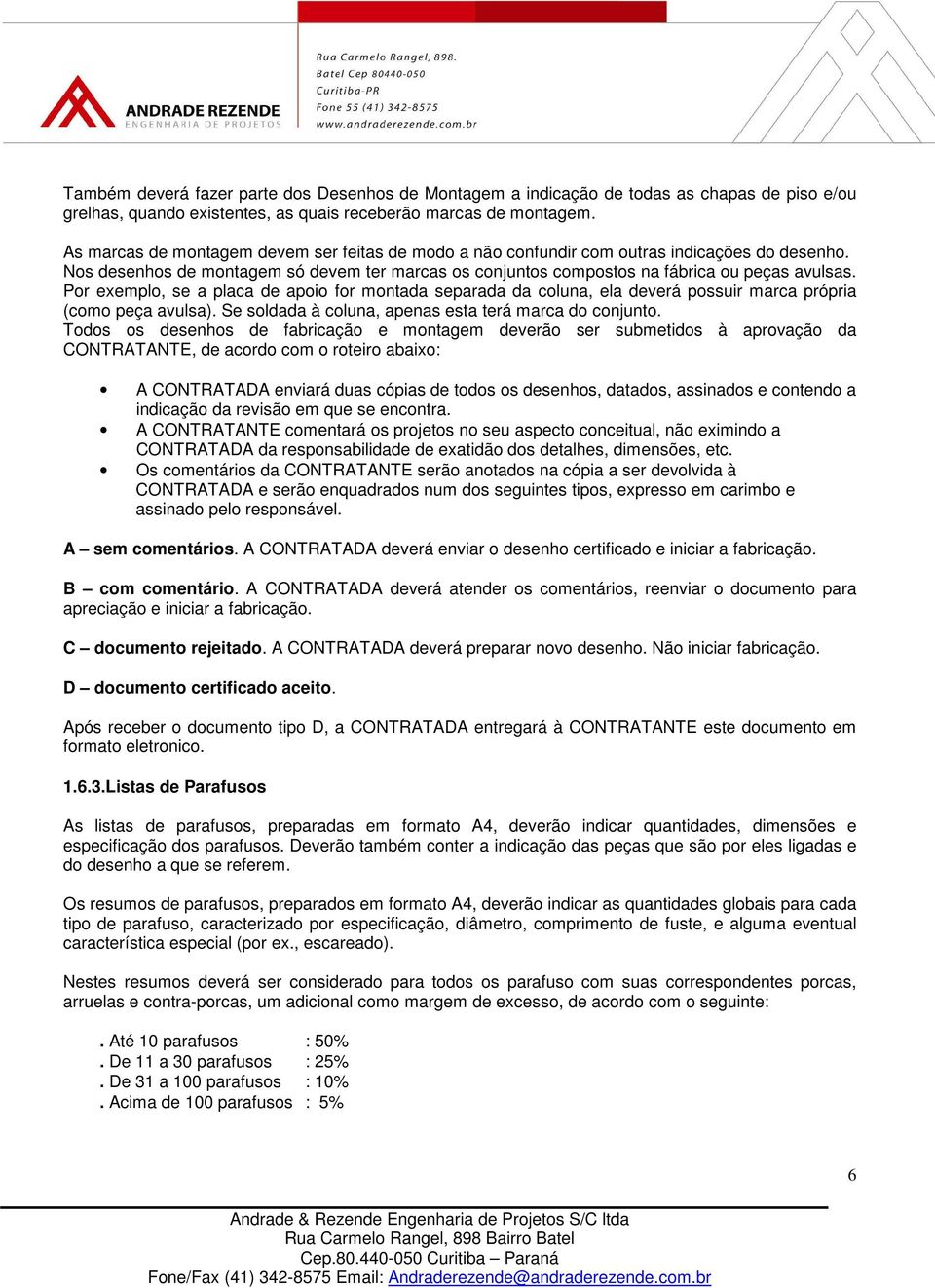 Por exemplo, se a placa de apoio for montada separada da coluna, ela deverá possuir marca própria (como peça avulsa). Se soldada à coluna, apenas esta terá marca do conjunto.