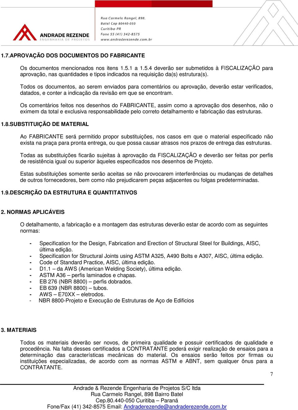 Todos os documentos, ao serem enviados para comentários ou aprovação, deverão estar verificados, datados, e conter a indicação da revisão em que se encontram.