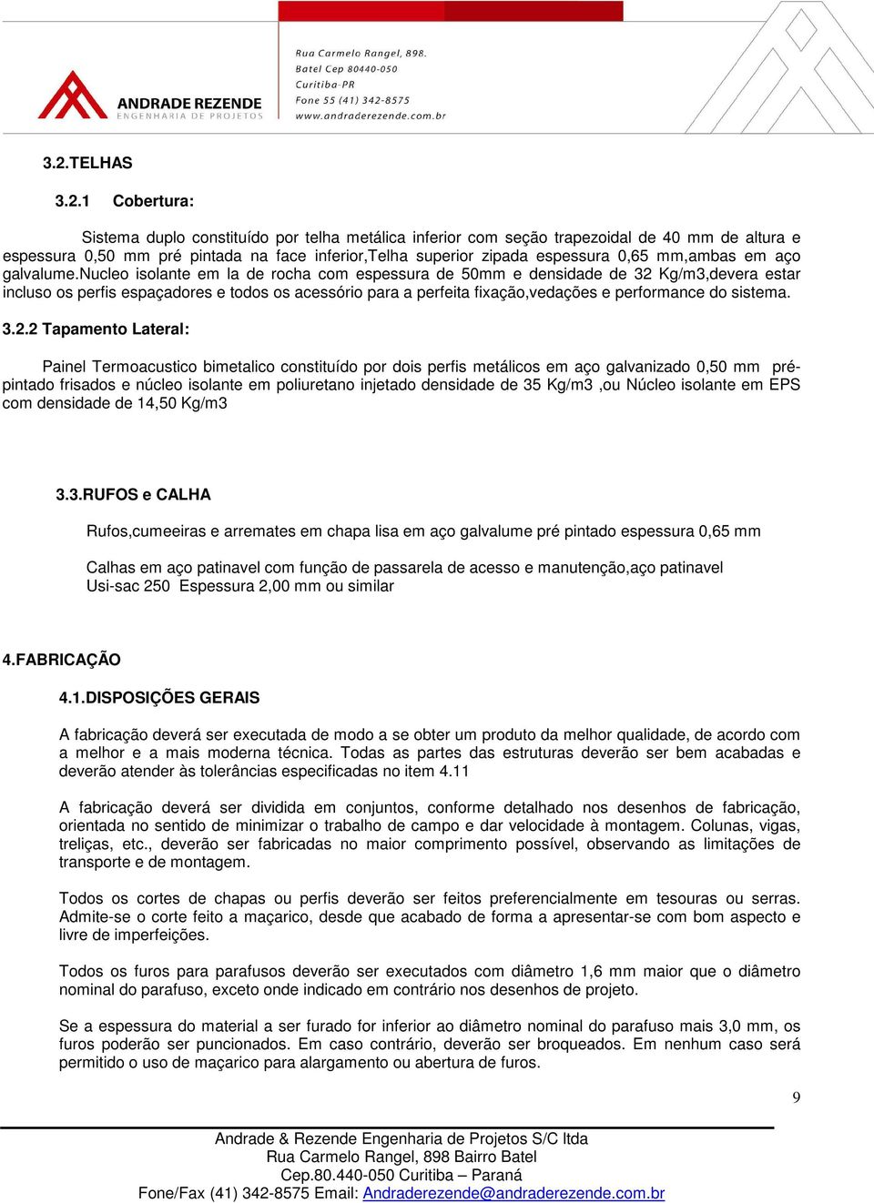 nucleo isolante em la de rocha com espessura de 50mm e densidade de 32 Kg/m3,devera estar incluso os perfis espaçadores e todos os acessório para a perfeita fixação,vedações e performance do sistema.