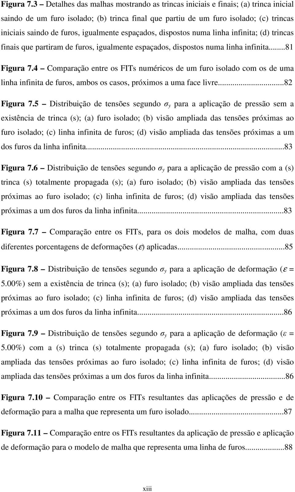 espaçados, dispostos numa inha infinita; (d) trincas finais que partiram de furos, iguamente espaçados, dispostos numa inha infinita.