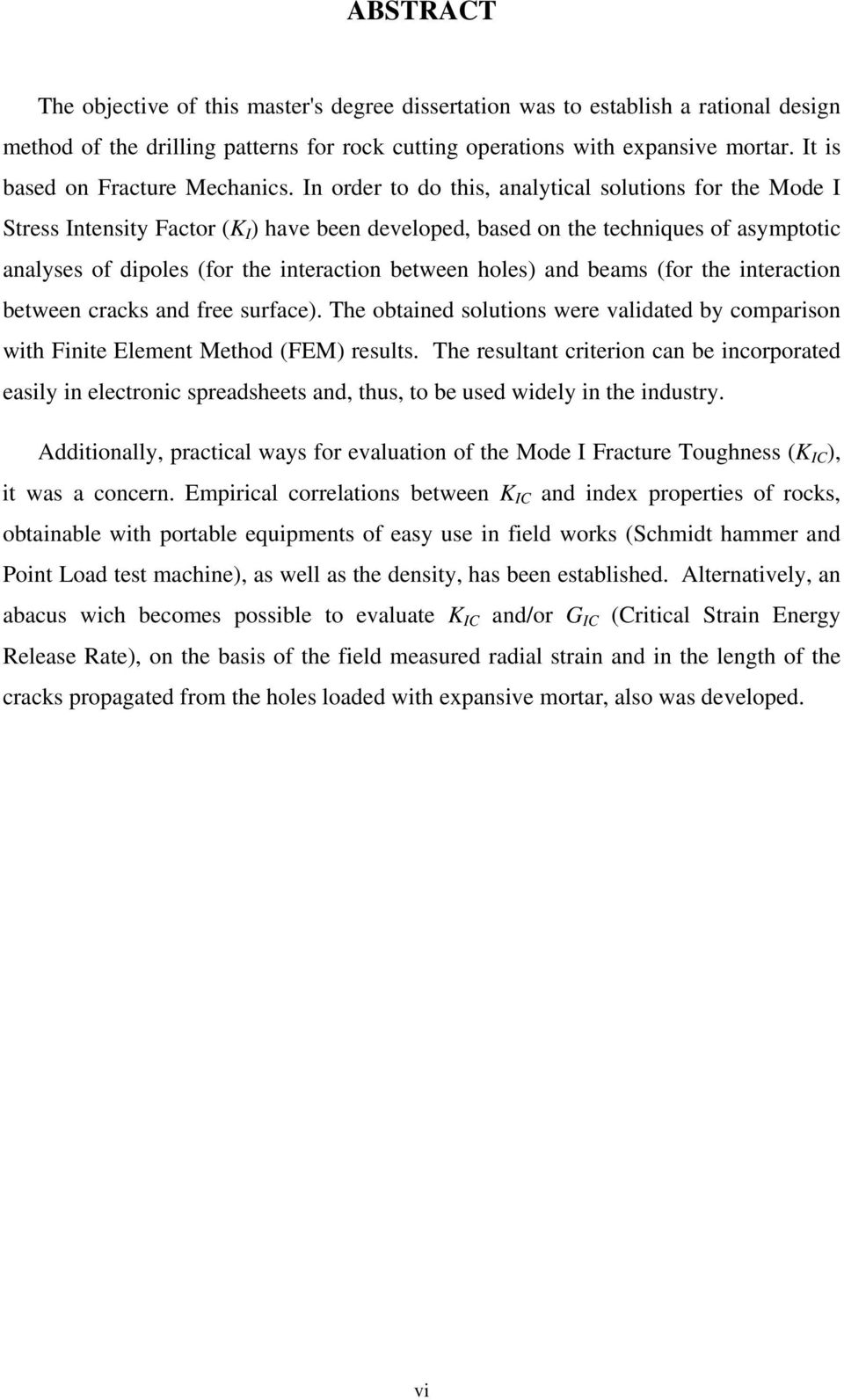 In order to do this, anaytica soutions for the Mode I Stress Intensity Factor (K I ) have been deveoped, based on the techniques of asymptotic anayses of dipoes (for the interaction between hoes) and